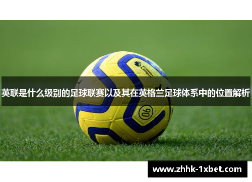 英联是什么级别的足球联赛以及其在英格兰足球体系中的位置解析