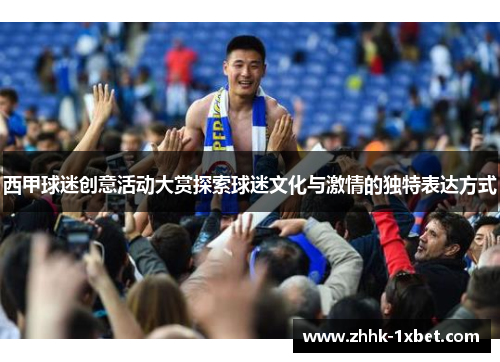 西甲球迷创意活动大赏探索球迷文化与激情的独特表达方式