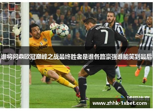 谁将问鼎欧冠巅峰之战最终胜者是谁各路豪强谁能笑到最后