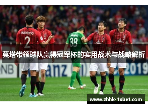 莫塔带领球队赢得冠军杯的实用战术与战略解析