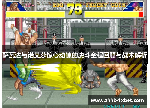 萨瓦达与诺艾莎惊心动魄的决斗全程回顾与战术解析