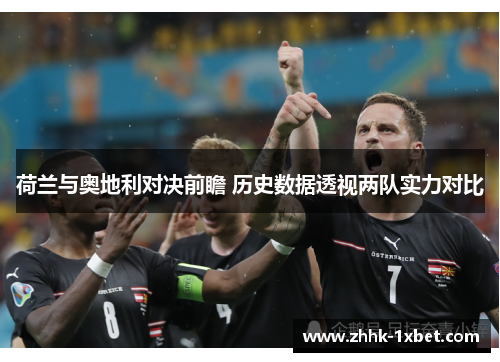荷兰与奥地利对决前瞻 历史数据透视两队实力对比 荷兰与奥地利对决前瞻 历史数据透视两队实力对比