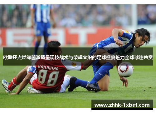 欧联杯点燃绿茵激情呈现技战术与荣耀交织的足球盛宴魅力全球球迷共赏