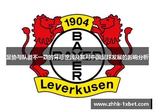 足协与队徽不一致的背后原因及其对中国足球发展的影响分析