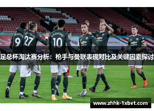 足总杯淘汰赛分析：枪手与曼联表现对比及关键因素探讨