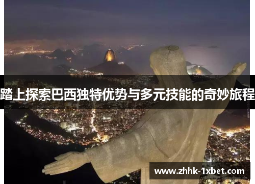 踏上探索巴西独特优势与多元技能的奇妙旅程
