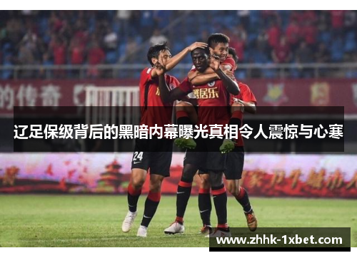 辽足保级背后的黑暗内幕曝光真相令人震惊与心寒