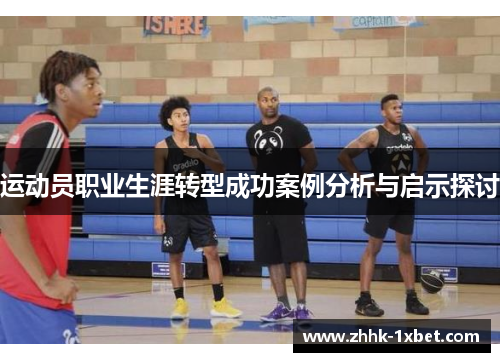 运动员职业生涯转型成功案例分析与启示探讨