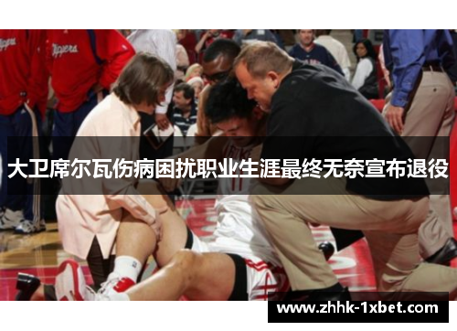 大卫席尔瓦伤病困扰职业生涯最终无奈宣布退役 大卫席尔瓦伤病困扰职业生涯最终无奈宣布退役